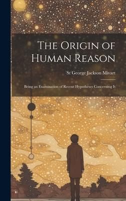 Produktbild: The Origin of Human Reason: Being an Examination of Recent Hypotheses Concerning It