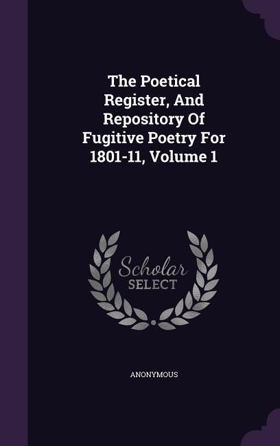 Produktbild: The Poetical Register, And Repository Of Fugitive Poetry For 1801-11, Volume 1