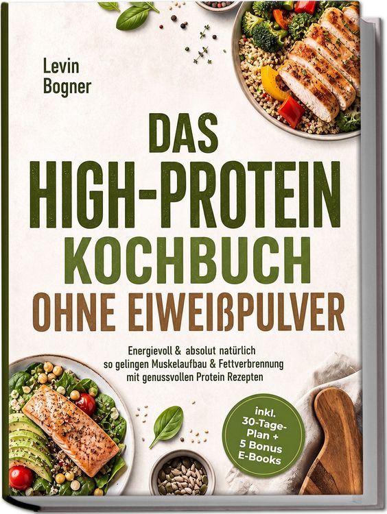 Produktbild: Das High-Protein Kochbuch ohne Eiwei&szlig;pulver: Energievoll & absolut nat&uuml;rlich - so gelingen Muskelaufbau & Fettverbrennung mit genussvollen Protein Rezepten - inkl. 30-Tage-Plan + 5 Bonus E-Books