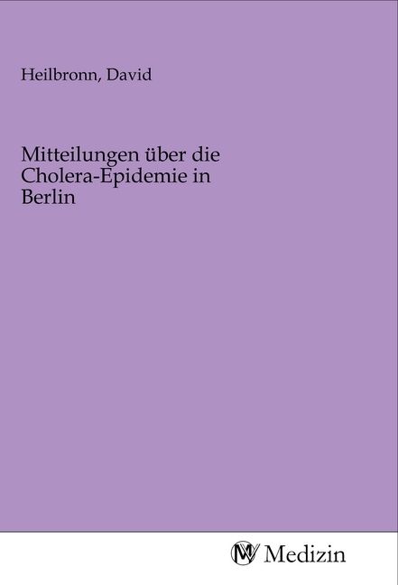 Produktbild: Mitteilungen &uuml;ber die Cholera-Epidemie in Berlin