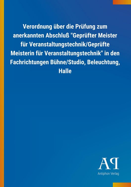 Produktbild: Verordnung &uuml;ber die Pr&uuml;fung zum anerkannten Abschlu&szlig; "Gepr&uuml;fter Meister f&uuml;r Veranstaltungstechnik/Gepr&uuml;fte Meisterin f&uuml;r Veranstaltungstechnik" in den Fachrichtungen B&uuml;hne/Studio, Beleuchtung, Halle