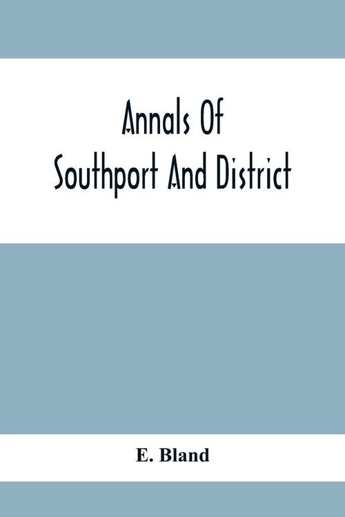 Produktbild: Annals Of Southport And District. A Chronological History Of North Meols From Alfred The Great To Edward Vii