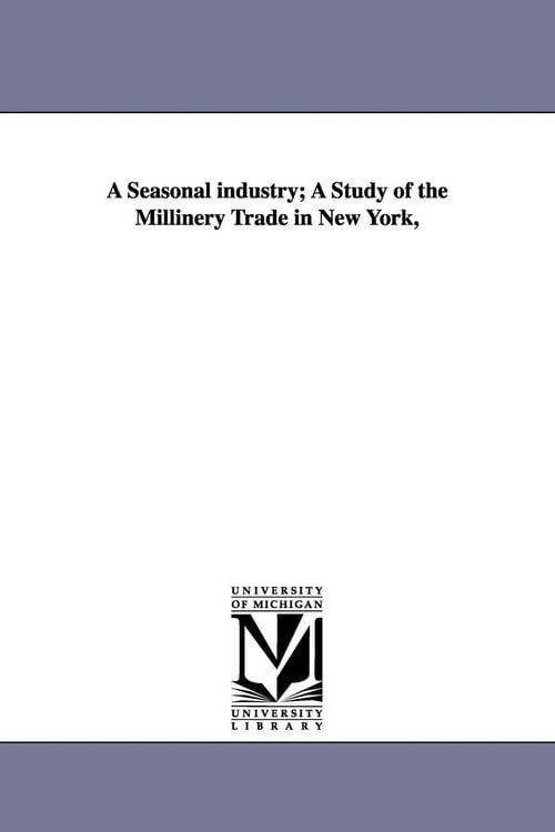 Produktbild: A Seasonal Industry; A Study of the Millinery Trade in New York,