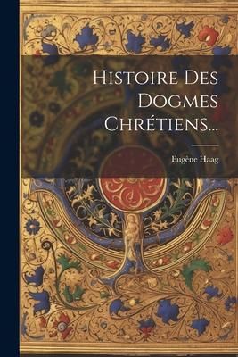 Produktbild: Histoire Des Dogmes Chr&eacute;tiens...