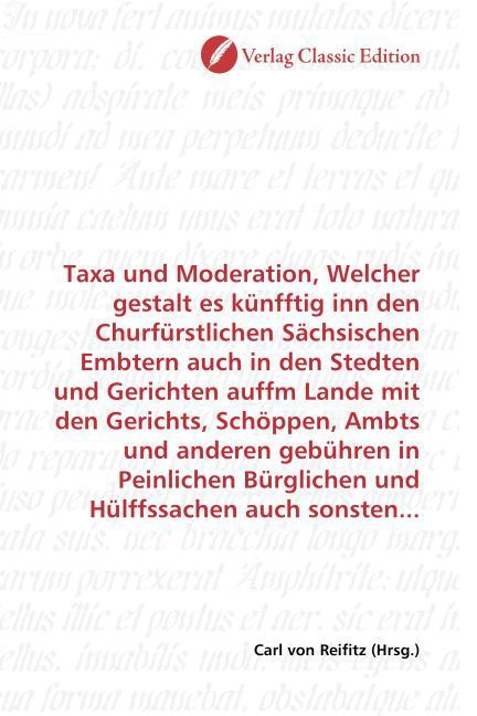 Produktbild: Taxa und Moderation, Welcher gestalt es k&uuml;nfftig inn den Churf&uuml;rstlichen S&auml;chsischen Embtern auch in den Stedten und Gerichten auffm Lande mit den Ger