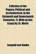 Produktbild: A History of the Papacy, Political and Ecclesiastical, in the Sixteenth and Seventeenth Centuries, Tr. with an Intr. Essay by J.H. Merle
