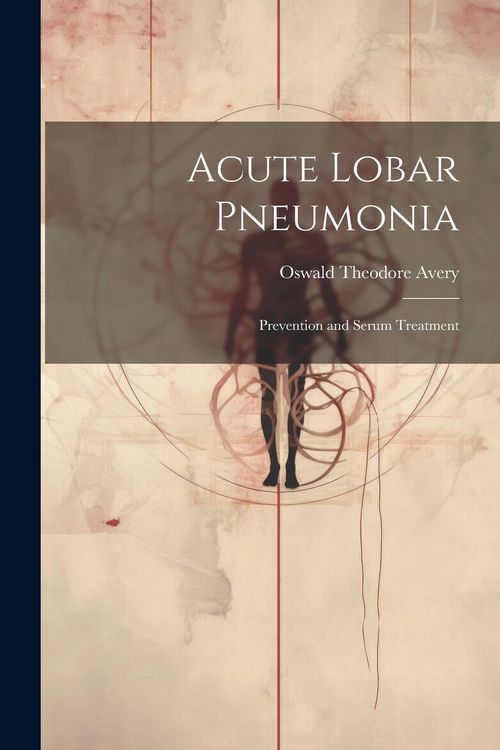 Produktbild: Acute Lobar Pneumonia; Prevention and Serum Treatment