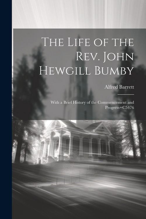 Produktbild: The Life of the Rev. John Hewgill Bumby: With a Brief History of the Commencement and Progress+C5476