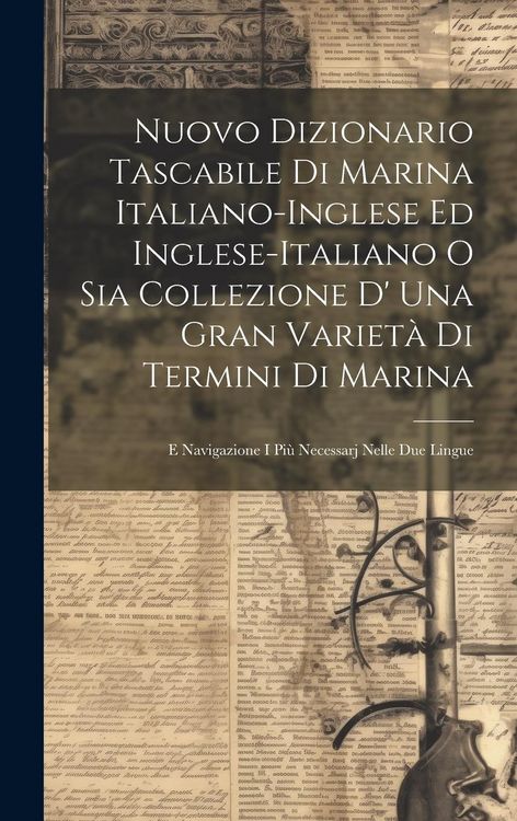 Produktbild: Nuovo Dizionario Tascabile Di Marina Italiano-inglese Ed Inglese-italiano O Sia Collezione D' Una Gran Variet&agrave; Di Termini Di Marina: E Navigazione I P