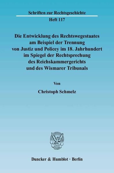 Produktbild: Die Entwicklung des Rechtswegestaates am Beispiel der Trennung von Justiz und Policey im 18. Jahrhundert im Spiegel der