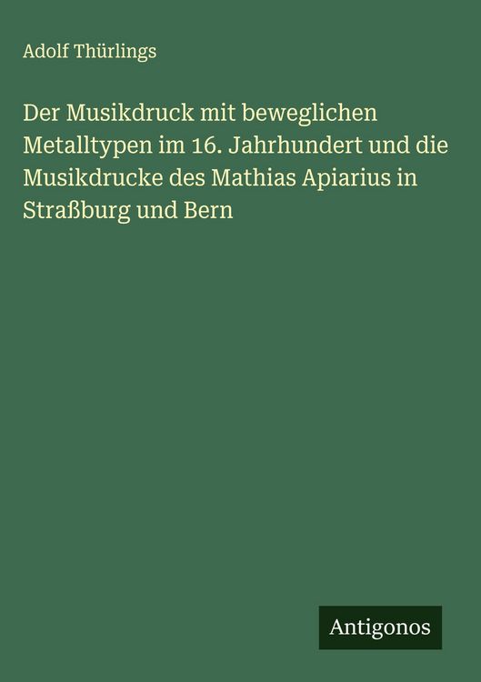 Produktbild: Der Musikdruck mit beweglichen Metalltypen im 16. Jahrhundert und die Musikdrucke des Mathias Apiarius in Stra&szlig;burg und Bern