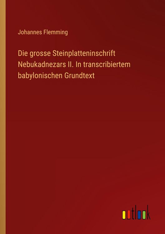 Produktbild: Die grosse Steinplatteninschrift Nebukadnezars II. In transcribiertem babylonischen Grundtext