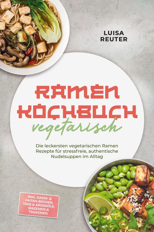 Produktbild: Ramen Kochbuch vegetarisch: Die leckersten vegetarischen Ramen Rezepte f&uuml;r stressfreie, authentische Nudelsuppen im Alltag - inkl. Dashi- & Paitan-Br&uuml;