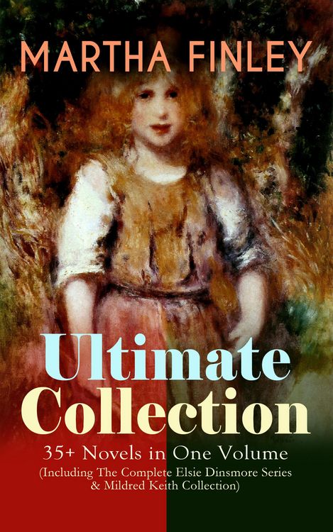 Produktbild: MARTHA FINLEY Ultimate Collection - 35+ Novels in One Volume (Including The Complete Elsie Dinsmore Series & Mildred Keith Collection)