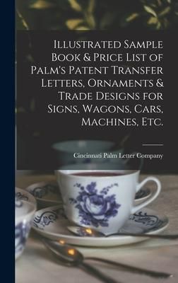 Produktbild: Illustrated Sample Book & Price List of Palm's Patent Transfer Letters, Ornaments & Trade Designs for Signs, Wagons, Cars, Machines, Etc.