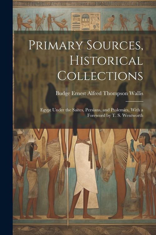 Produktbild: Primary Sources, Historical Collections: Egypt Under the Sa&iuml;tes, Persians, and Ptolemies, With a Foreword by T. S. Wentworth