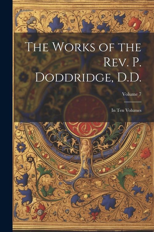 Produktbild: The Works of the Rev. P. Doddridge, D.D.: In ten Volumes; Volume 7