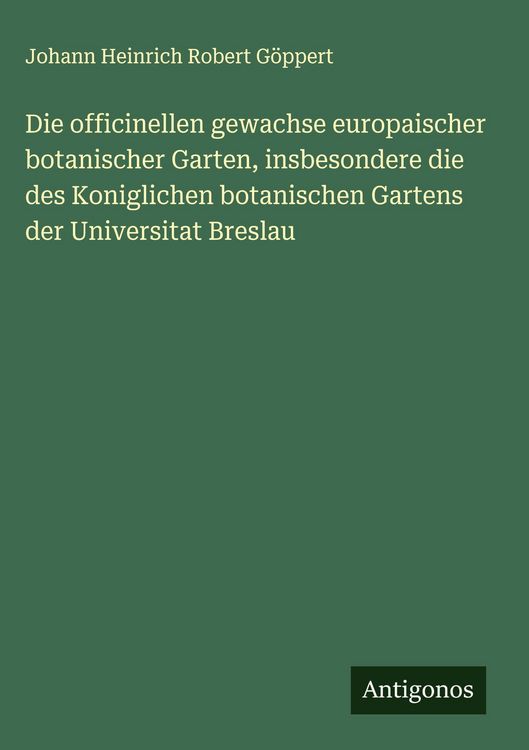 Produktbild: Die officinellen gewachse europaischer botanischer Garten, insbesondere die des Koniglichen botanischen Gartens der Universitat Breslau