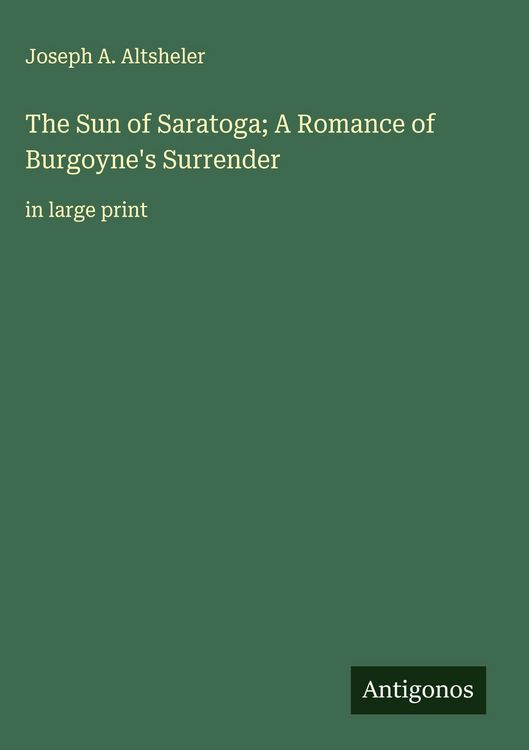 Produktbild: The Sun of Saratoga; A Romance of Burgoyne's Surrender