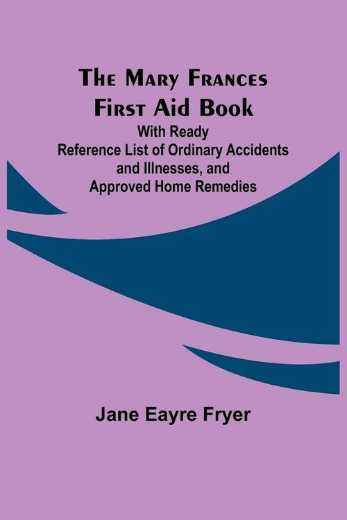 Produktbild: The Mary Frances First Aid Book; With Ready Reference List of Ordinary Accidents and Illnesses, and Approved Home Remedies