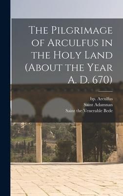 Produktbild: The Pilgrimage of Arculfus in the Holy Land (about the Year A. D. 670)