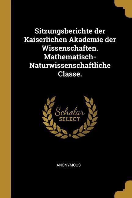 Produktbild: Sitzungsberichte Der Kaiserlichen Akademie Der Wissenschaften. Mathematisch-Naturwissenschaftliche Classe.