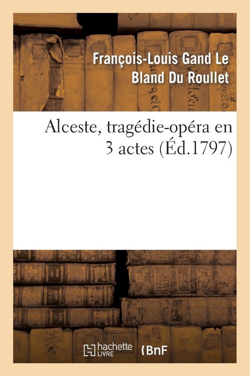 Produktbild: Alceste, Trag&eacute;die-Op&eacute;ra En 3 Actes, Remise Au Th&eacute;&acirc;tre de la R&eacute;publique Et Des Arts