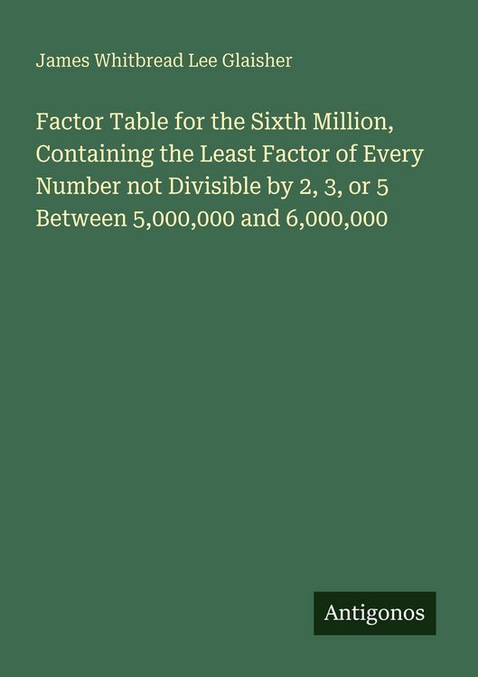 Produktbild: Factor Table for the Sixth Million, Containing the Least Factor of Every Number not Divisible by 2, 3, or 5 Between 5,000,000 and 6,000,000