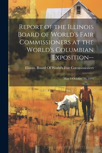 Produktbild: Report of the Illinois Board of World's Fair Commissioners at the World's Columbian Exposition--: May 1-October 30, 1893