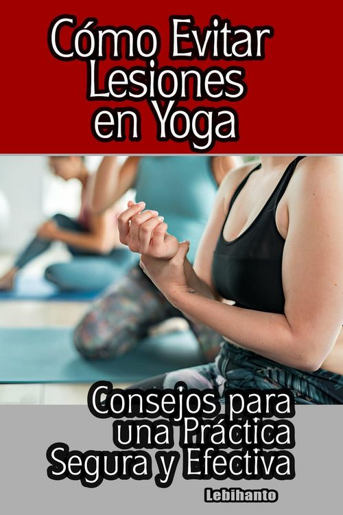 Produktbild: C&oacute;mo Evitar Lesiones en Yoga: Consejos para una Pr&aacute;ctica Segura y Efectiva