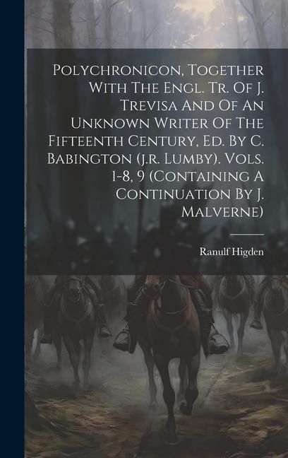 Produktbild: Polychronicon, Together With The Engl. Tr. Of J. Trevisa And Of An Unknown Writer Of The Fifteenth Century, Ed. By C. Babington (j.r. Lumby). Vols. 1-8, 9 (containing A Continuation By J. Malverne)