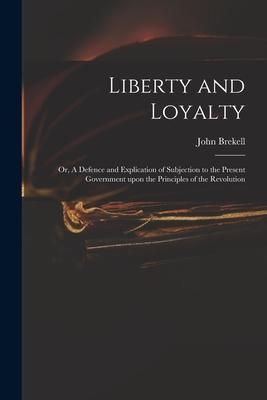Produktbild: Liberty and Loyalty: or, A Defence and Explication of Subjection to the Present Government Upon the Principles of the Revolution