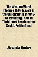 Produktbild: The Western World (Volume 1); Or, Travels in the United States in 1846-47. Exhibiting Them in Their Latest Development, Social, Political and