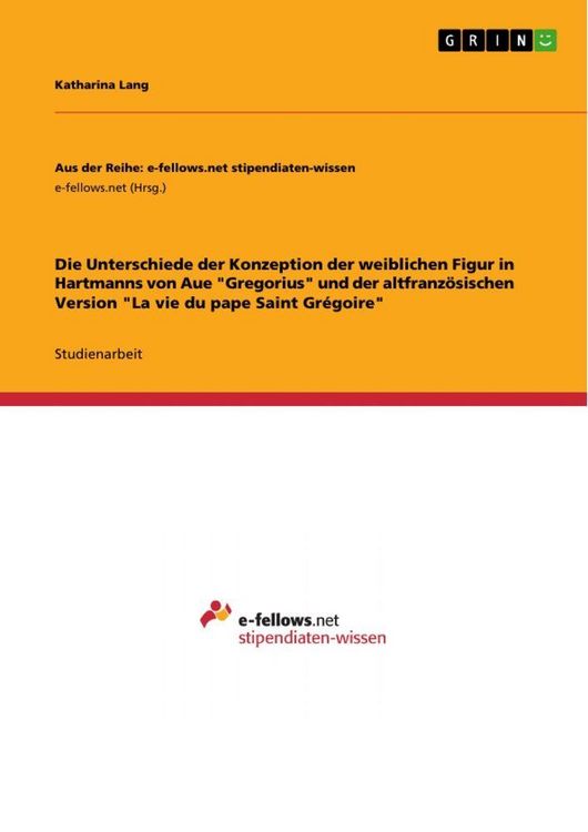 Produktbild: Die Unterschiede der Konzeption der weiblichen Figur in Hartmanns von Aue "Gregorius" und der altfranz&ouml;sischen Version "La vie du pape Saint Gr&eacute;goire"