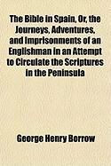 Produktbild: The Bible in Spain, Or, the Journeys, Adventures, and Imprisonments of an Englishman in an Attempt to Circulate the Scriptures in the Peninsula