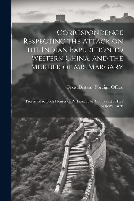 Produktbild: Correspondence Respecting the Attack on the Indian Expedition to Western China, and the Murder of Mr. Margary