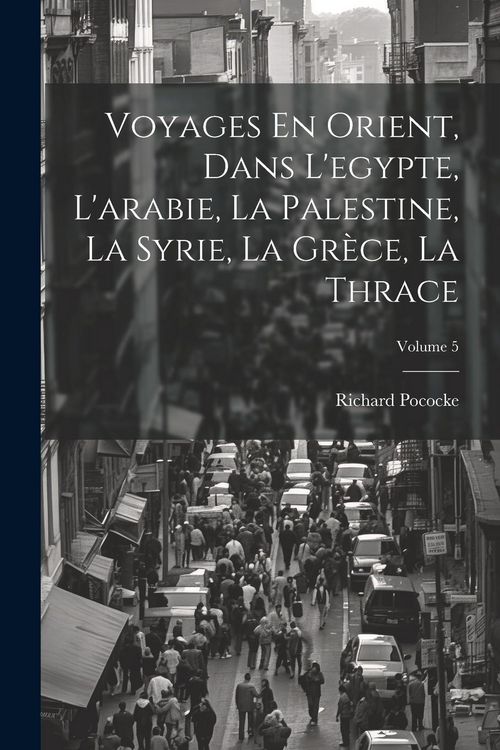 Produktbild: Voyages En Orient, Dans L'egypte, L'arabie, La Palestine, La Syrie, La Gr&egrave;ce, La Thrace; Volume 5