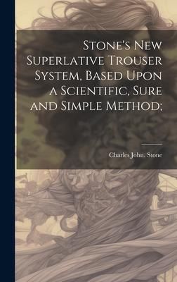 Produktbild: Stone's new Superlative Trouser System, Based Upon a Scientific, Sure and Simple Method;