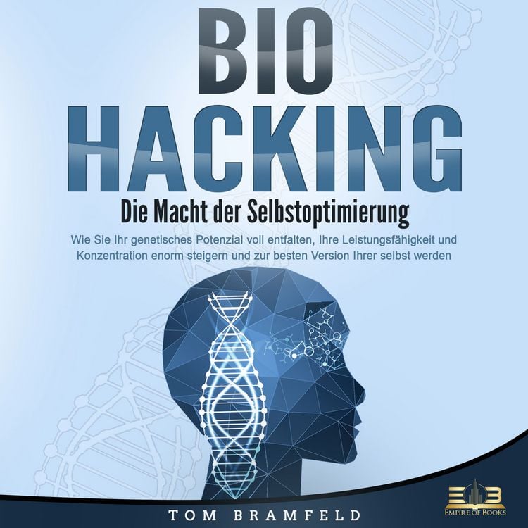 Produktbild: BIOHACKING - Die Macht der Selbstoptimierung: Wie Sie Ihr genetisches Potenzial voll entfalten, Ihre Leistungsf&auml;higkeit und Konzentration enorm steigern und zur besten Version Ihrer selbst werden