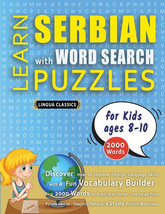 Produktbild: LEARN SERBIAN WITH WORD SEARCH PUZZLES FOR KIDS 8 - 10 - Discover How to Improve Foreign Language Skills with a Fun Vocabulary Builder. Find 2000 Words to Practice at Home - 100 Large Print Puzzle Games - Teaching Material, Study Activity Workbook