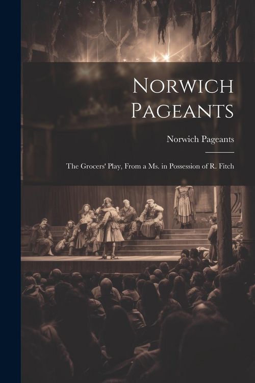 Produktbild: Norwich Pageants; the Grocers' Play, From a Ms. in Possession of R. Fitch