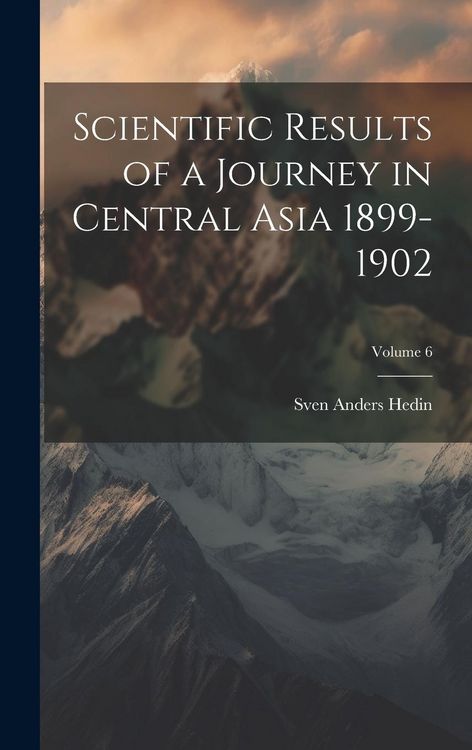 Produktbild: Scientific Results of a Journey in Central Asia 1899-1902; Volume 6