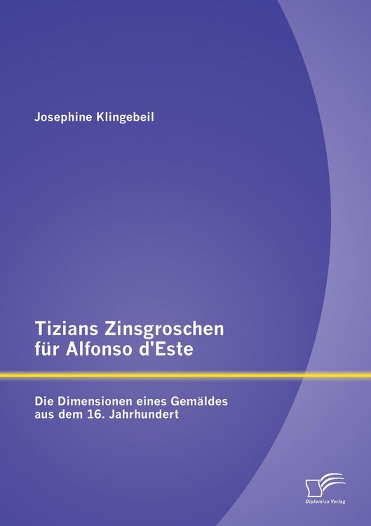 Produktbild: Tizians Zinsgroschen f&uuml;r Alfonso d'Este: Die Dimensionen eines Gem&auml;ldes aus dem 16. Jahrhundert