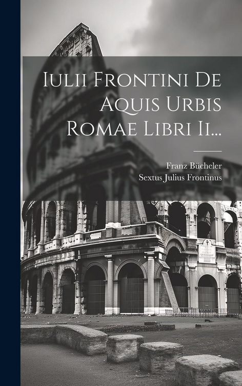 Produktbild: Iulii Frontini De Aquis Urbis Romae Libri Ii...