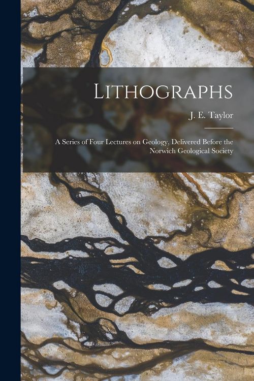 Produktbild: Lithographs: a Series of Four Lectures on Geology, Delivered Before the Norwich Geological Society