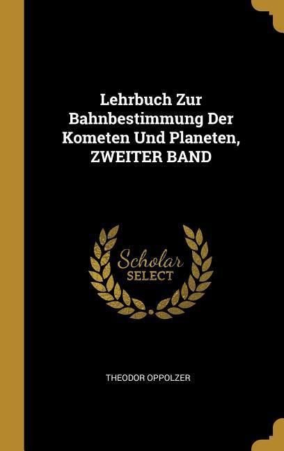 Produktbild: Lehrbuch Zur Bahnbestimmung Der Kometen Und Planeten, Zweiter Band
