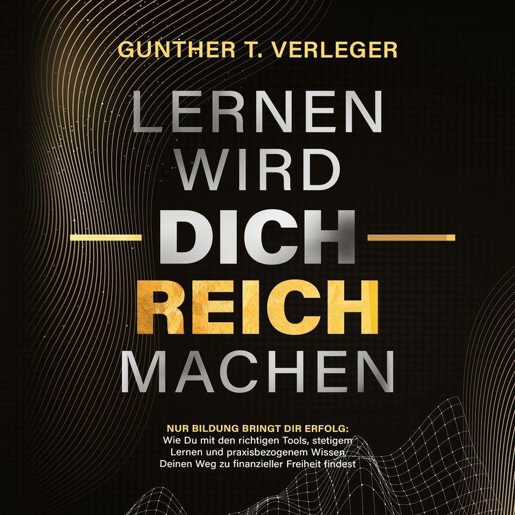 Produktbild: Lernen wird dich reich machen &ndash; Nur Bildung bringt dir Erfolg: Wie du mit den richtigen Tools, stetigem Lernen und praxisbezogenem Wissen deinen Weg zu finanzieller Freiheit findest