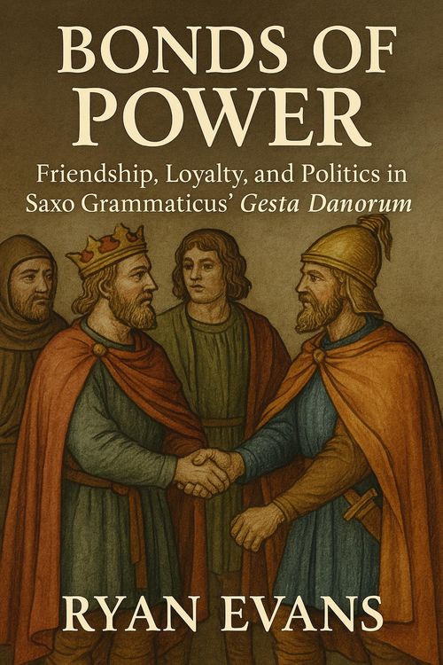 Produktbild: Bonds of Power: Friendship, Loyalty, and Politics in Saxo Grammaticus' Gesta Danorum