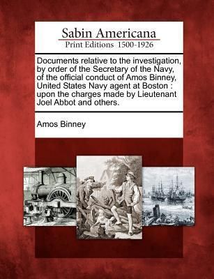 Produktbild: Documents Relative to the Investigation, by Order of the Secretary of the Navy, of the Official Conduct of Amos Binney, United States Navy Agent at Bo