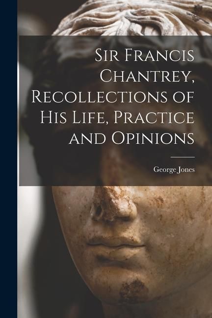 Produktbild: Sir Francis Chantrey, Recollections of his Life, Practice and Opinions